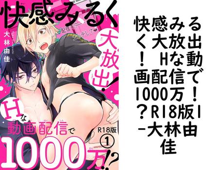 快感みるく大放出！ Hな動画配信で1000万！？R18版1（大林由佳）