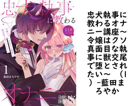 忠犬執事に教わるオナニー講座〜令嬢はクソ真面目な執事に獣交尾で堕とされたい〜 （1）（藍田まろやか）