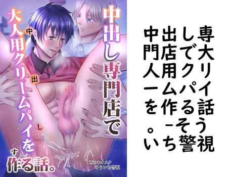 中出し専門店で大人用クリームパイを作る話。（そういち警視）