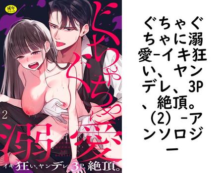 ぐちゃぐちゃに溺愛-イキ狂い、ヤンデレ、3P、絶頂。（2）（アンソロジー）