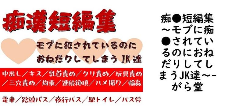 痴●短編集〜モブに痴●されているのにおねだりしてしまうJK達〜【がら堂】（オリジナル同人）
