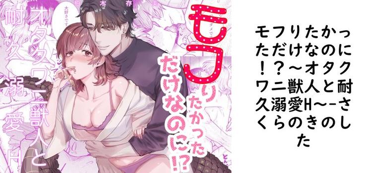 モフりたかっただけなのに！？〜オタクワニ獣人と耐久溺愛H〜【さくらのきのした】（オリジナル同人）