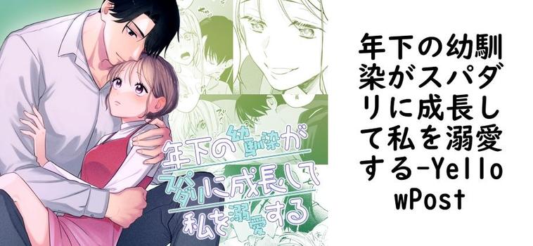 年下の幼馴染がスパダリに成長して私を溺愛する【YellowPost】（オリジナル同人）