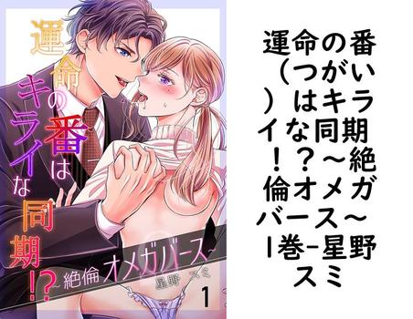 運命の番（つがい）はキライな同期 ！？〜絶倫オメガバース〜 1巻【星野スミ】（濃蜜エクスタシー120％）