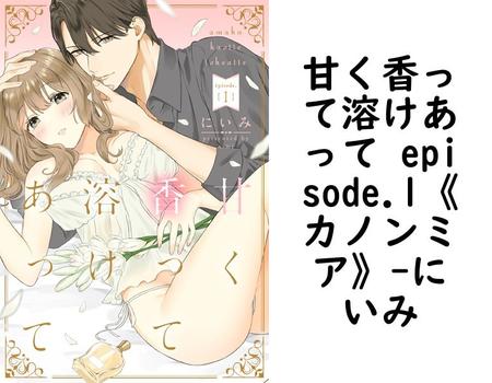 甘く香って溶けあって episode.1《カノンミア》【にいみ】（カノンミアコミックス）